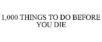 1,000 THINGS TO DO BEFORE YOU DIE
