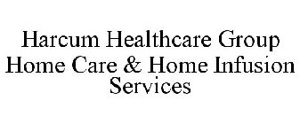 HARCUM HEALTHCARE GROUP HOME CARE & HOME INFUSION SERVICES