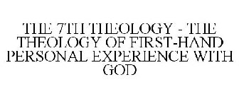 THE 7TH THEOLOGY - THE THEOLOGY OF FIRST-HAND PERSONAL EXPERIENCE WITH GOD