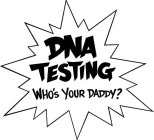DNA TESTING WHO'S YOUR DADDY?