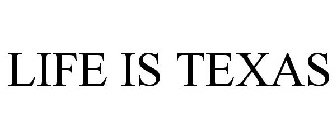 LIFE IS TEXAS