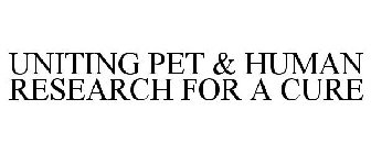UNITING PET & HUMAN RESEARCH FOR A CURE