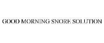 GOOD MORNING SNORE SOLUTION