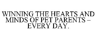 WINNING THE HEARTS AND MINDS OF PET PARENTS - EVERY DAY.