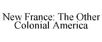 NEW FRANCE: THE OTHER COLONIAL AMERICA