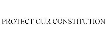 PROTECT OUR CONSTITUTION