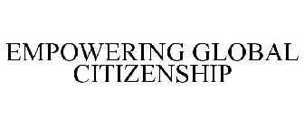 EMPOWERING GLOBAL CITIZENSHIP