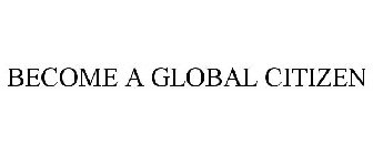 BECOME A GLOBAL CITIZEN