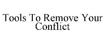 TOOLS TO REMOVE YOUR CONFLICT
