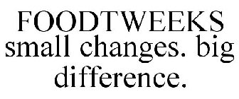 FOODTWEEKS SMALL CHANGES. BIG DIFFERENCE.