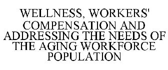 WELLNESS, WORKERS' COMPENSATION AND ADDRESSING THE NEEDS OF THE AGING WORKFORCE POPULATION