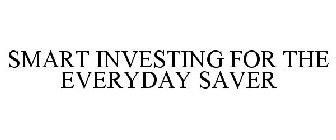 SMART INVESTING FOR THE EVERYDAY SAVER