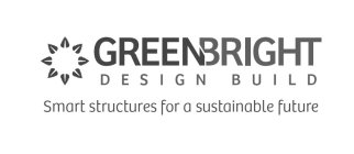 GREENBRIGHT DESIGN BUILD SMART STRUCTURES FOR A SUSTAINABLE FUTURE