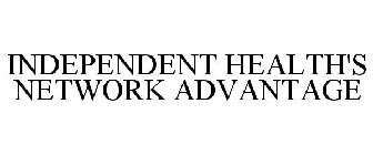INDEPENDENT HEALTH'S NETWORK ADVANTAGE