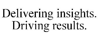 DELIVERING INSIGHTS. DRIVING RESULTS.