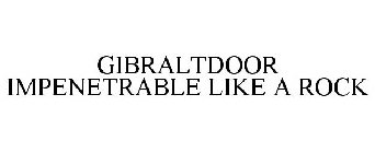 GIBRALTDOOR IMPENETRABLE LIKE A ROCK