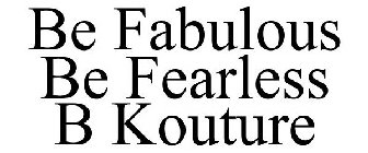 BE FABULOUS BE FEARLESS B KOUTURE