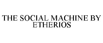 THE SOCIAL MACHINE BY ETHERIOS
