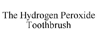 THE HYDROGEN PEROXIDE TOOTHBRUSH