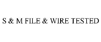S & M FILE & WIRE TESTED