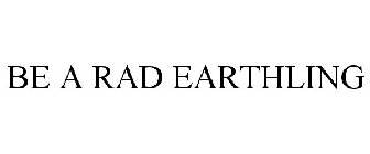 BE A RAD EARTHLING