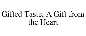 GIFTED TASTE, A GIFT FROM THE HEART