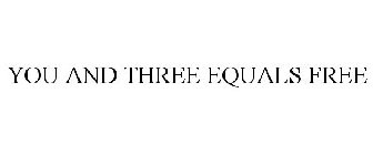 YOU AND THREE EQUALS FREE