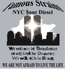 FAMOUS STRAINS NYC SOUR DIESEL WE WILL NOT BE THREATENED. WE WILL NOT BE CHEAPENED. WE WILL NOT BE DISSED. WE ARE NOT AFRAID TO LIVE THE LIFE