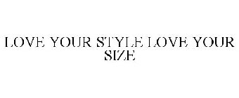 LOVE YOUR STYLE LOVE YOUR SIZE