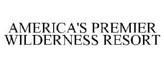 AMERICA'S PREMIER WILDERNESS RESORT