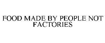 FOOD MADE BY PEOPLE NOT FACTORIES