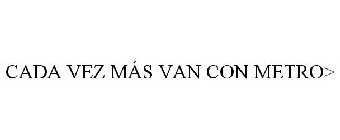 CADA VEZ MÁS VAN CON METRO>