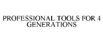 PROFESSIONAL TOOLS FOR 4 GENERATIONS