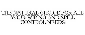 THE NATURAL CHOICE FOR ALL YOUR WIPING AND SPILL CONTROL NEEDS