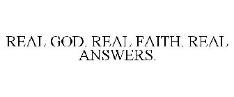 REAL GOD. REAL FAITH. REAL ANSWERS.
