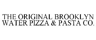 THE ORIGINAL BROOKLYN WATER PIZZA & PASTA CO.