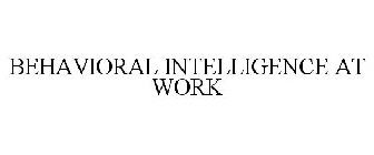 BEHAVIORAL INTELLIGENCE AT WORK