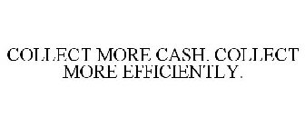 COLLECT MORE CASH. COLLECT MORE EFFICIENTLY.