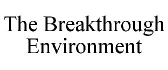 THE BREAKTHROUGH ENVIRONMENT