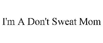 I'M A DON'T SWEAT MOM