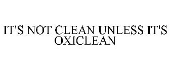 IT'S NOT CLEAN UNLESS IT'S OXICLEAN