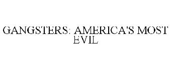 GANGSTERS: AMERICA'S MOST EVIL