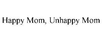 HAPPY MOM, UNHAPPY MOM