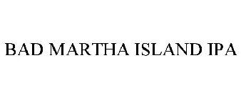 BAD MARTHA ISLAND IPA
