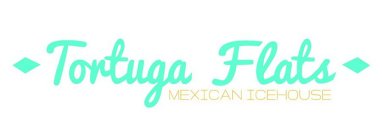 TORTUGA FLATS - MEXICAN ICEHOUSE