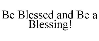 BE BLESSED AND BE A BLESSING!