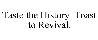 TASTE THE HISTORY, TOAST TO REVIVAL