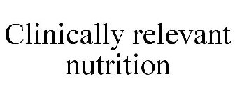 CLINICALLY RELEVANT NUTRITION