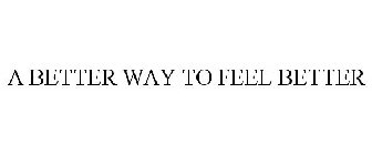 A BETTER WAY TO FEEL BETTER