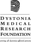 DYSTONIA MEDICAL RESEARCH FOUNDATION SERVING ALL DYSTONIA-AFFRECTED PERSONS